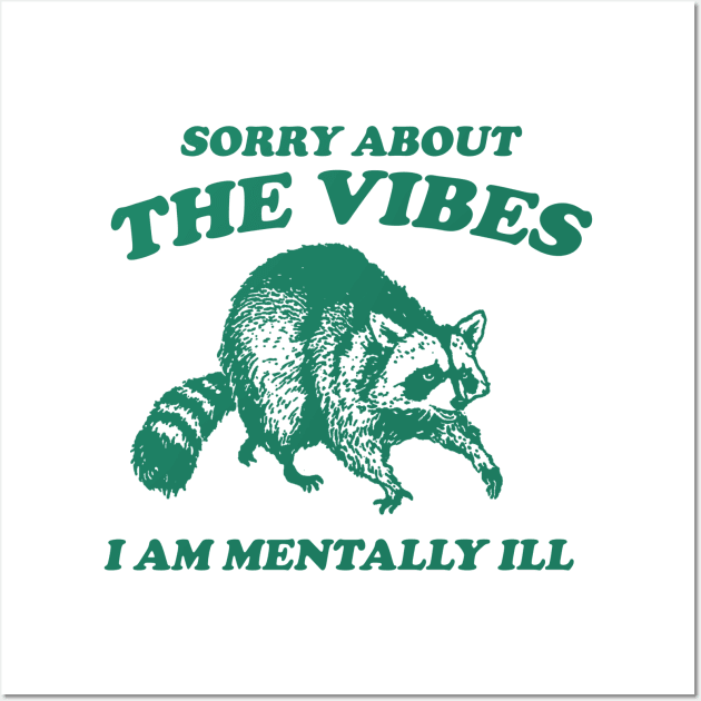 Sorry About The Vibes I Am Mentally Ill, Funny Raccon Meme Wall Art by Justin green